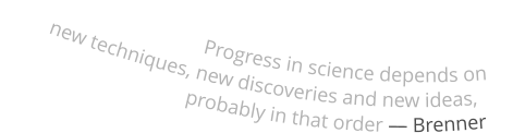 Progress in science depends on      new techniques, new discoveries and new ideas,                                        probably in that order ― Brenner